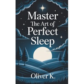 Master the Art of Perfect Sleep: Break Free from Grind Culture and Transform Your Health, Energy, and Longevity Through Elite Sleep Habits