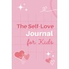 The Self-Love Journal for Kids: encouraging wellness and positive mental