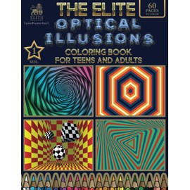 The Elite Optical Illusions Coloring Book for Teens and Adults (Volume 1): 60 Coloring pages with Detailed, Trippy, Psychedelic, Geometric, 3D Visual ... (The Elite Optical Illusions Coloring Books)