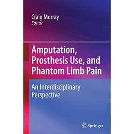 Amputation, Prosthesis Use, and Phantom Limb Pain: An Interdisciplinary Perspective
