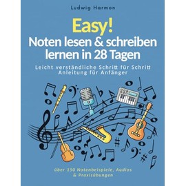 Easy! Noten lesen & schreiben lernen in 28 Tagen - Leicht verständliche Schritt für Schritt Anleitung für Anfänger mit über 150 Notenbeispiele, Audios & Praxisübungen