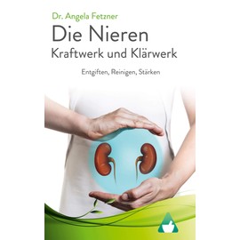 Die Nieren - Kraftwerk und Klärwerk: Entgiften, Reinigen, Stärken