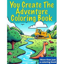 You Create The Adventure Coloring Book: Kids Color, Draw, Create Their Own Stories