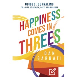 Happiness Comes in Threes: Guided Journaling to a Life of Health, Love and Purpose