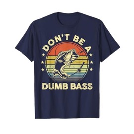 Fishing-Shirt Dont Be Dumb Bass Fish Funny Dad T-Shirt