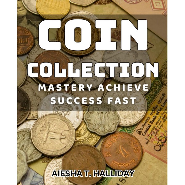 Coin Collection Mastery: Achieve Success Fast: Master the Art of