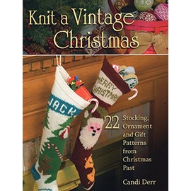 Knit a Vintage Christmas: 22 Stocking, Ornament, and Gift Patterns from Christmas Past