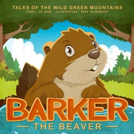 Tales of the Wild Green Mountains: Barker the Beaver