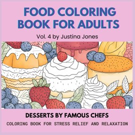 Food Coloring Book For Adults: Desserts By Famous Chefs: Coloring Book for stress relief and relaxation.