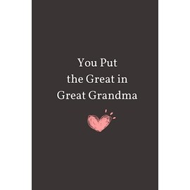 You Put the Great in Great Grandma: Lined Notebook Journal With Quote - Great Grandma Gag Gifts