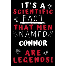 It's A Scientific Fact That Men Named Connor Are Legends!: Perfect Gag Gift For An Awesome Guy Called Connor! | Blank Lined Notebook Journal | 100 Pages 6 x 9 Format | Office Humour and Banter