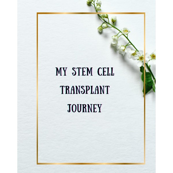 My Stem Cell Transplant Journey: Document your Stem Cell or