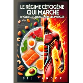  LE RGIME CTOGNE QUI MARCHE : BR?LER LES GRAISSES, PAS LES MUSCLES: Le plan ctogne parfait pour sculpter votre corps sans vous affamer, mme si ... foie, livre rgime ctogne) (French Edition)
