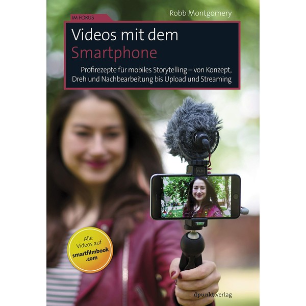 Videos mit dem Smartphone: Profirezepte für mobiles Storytelling – von