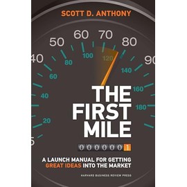 The First Mile: A Launch Manual for Getting Great Ideas into the Market