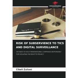 RISK OF SUBSERVIENCE TO TICS AND DIGITAL SURVEILLANCE: THE NEED TO HOLD TRANSNATIONAL COMPANIES RESPONSIBLE FOR VIOLATING THE RIGHT TO PRIVACY