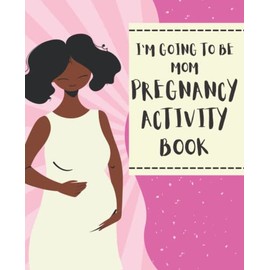 I'm Going to be Mom - Pregnancy Activity Book: Amazing Activity Book for Pregnant Women. Pregnancy Diary. Perfect Gift for Pregnant Mom.