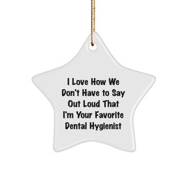 I Love How We Don't Have to Say Out Loud That I'm Your Favorite Dental Hygienist Gifts for Dental Hygienist Christmas Ornaments Funny Star Shaped MDF White Star Gifts from Dentist Office