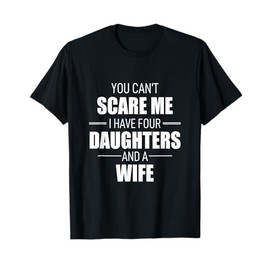 Fathers Day You Can´t Scare Me I Have 4 Daughters And A Wife T-Shirt