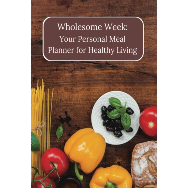 Wholesome Week: Your Personal Meal Planner for Healthy Living 6x9
