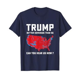 Trump Better Coverage Than 5G Can You Hear us Now Politics T-Shirt