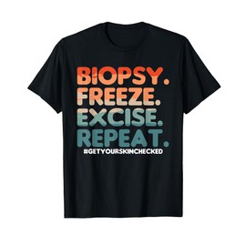 Biopsy Freeze Excise Repeat Dermatologist Dermatology T-Shirt