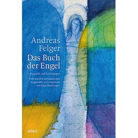 Andreas Felger - Das Buch der Engel: Aquarelle und Zeichnungen. Texte aus drei Jahrtausenden.