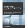 Unity Artificial Intelligence Programming - Fifth Edition: Add powerful, believable,