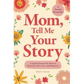 Mom, Tell Me Your Story: A Guided Journal for Mom to Share her Life, Love, and Memories