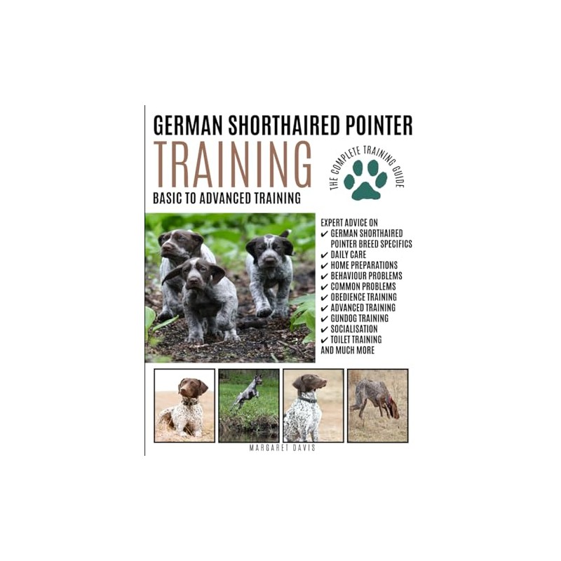 GERMAN SHORTHAIRED POINTER TRAINING: Basic to Advanced Training: The Complete