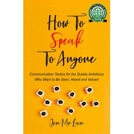 How To Speak To Anyone: Communication Tactics for the Quietly Ambitious who want to Be Seen, Heard and Valued