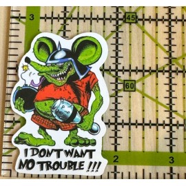 Big Daddy I DON'T WANT NO TROUBLE- Rat Fink Big Daddy Vinyl Decal Sticker Bomb Rat Rod