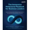 The Immersive Metaverse Playbook for Business Leaders: A guide to strategic decision-making and implementation in the metaverse for improved products and services