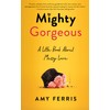 Mighty Gorgeous: A Little Book About Messy Love