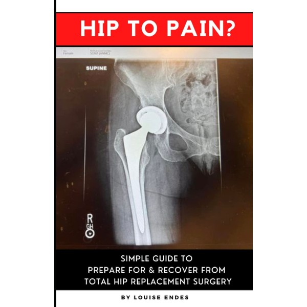 Hip To Pain?: Simple Guide to Prepare For and Recover