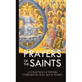 Prayers of the Saints: A Collection of Prayers Composed by Holy Men and Women