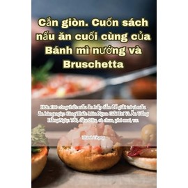 Cắn giòn. Cuốn sách nấu ăn cuối cùng của Bánh mì nướng và Bruschetta