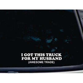 I got this Truck for my Husband (AWESOME TRADE) - 8 1/4" x 2 1/8" die cut vinyl decal for windows, cars, trucks, tool boxes, virtually any hard, smooth surface