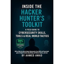 Inside the Hacker Hunter’s Toolkit: A Field Guide to Cybersecurity Skills, Tools & Real-World Tactics: 90% of What You Need to Master Cybersecurity - Great gift for everyone