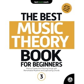 The Best Music Theory Book for Beginners 3: How to Create Soul-Stirring Songs with Remarkable Rhythms and Captivating Chords (The Best Music Theory Books for Beginners)
