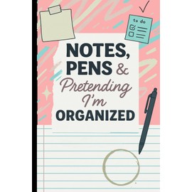 "NOTES, PENS & PRETENDING I'M ORGANIZED": Funny Gift Notebook Journal to Friends and Family