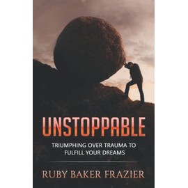 Unstoppable: Triumphing Over Trauma to Fulfill Your Dreams