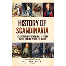 History of Scandinavia: A Captivating Guide to the History of Sweden, Norway, Denmark, Iceland, and Finland