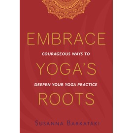 Embrace Yoga's Roots: Courageous Ways to Deepen Your Yoga Practice