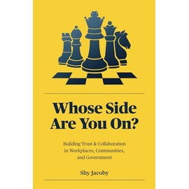 Whose Side Are You On?: Building Trust & Collaboration in Workplaces, Communities, and Government