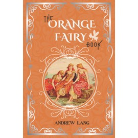 The Orange Fairy Book: By Andrew Lang Original Classic with Illustrated, Annotated Editor by Amanda Publishing