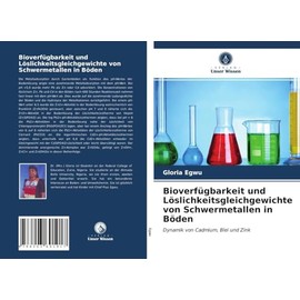 Bioverfügbarkeit und Löslichkeitsgleichgewichte von Schwermetallen in Böden: Dynamik von Cadmium, Blei und Zink