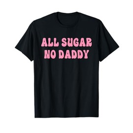 All Sugar No Daddy Funny Apparel T-Shirt