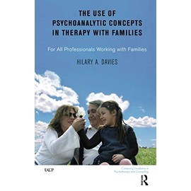 The Use of Psychoanalytic Concepts in Therapy with Families: For all Professionals Working with Families (Psychology, Psychoanalysis & Psychotherapy)