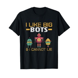 I Like Big Bots Funny Robot Robotics Shirt T-Shirt